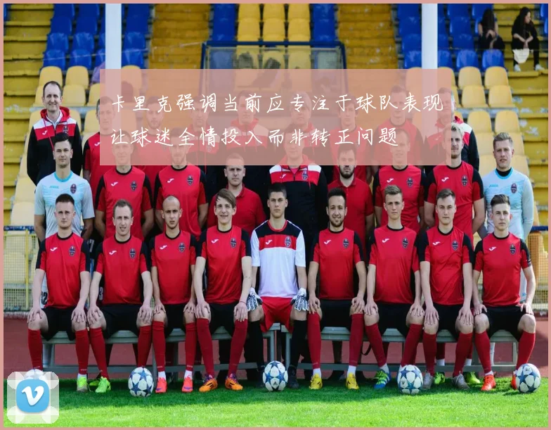 卡里克强调当前应专注于球队表现让球迷全情投入而非转正问题